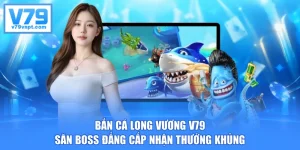 Bắn Cá Long Vương V79 - Săn Boss Đẳng Cấp Nhận Thưởng Khủng