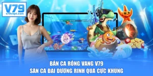 Bắn Cá Rồng Vàng V79 - Săn Cá Đại Dương Rinh Quà Cực Khủng