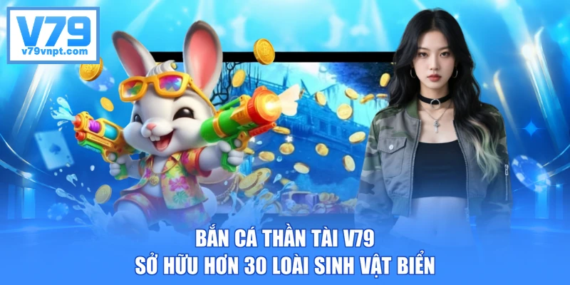 Bắn cá Thần Tài V79 sở hữu hơn 30 loài sinh vật biển