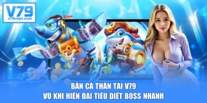 Bắn Cá Thần Tài V79 - Vũ Khí Hiện Đại Tiêu Diệt Boss Nhanh
