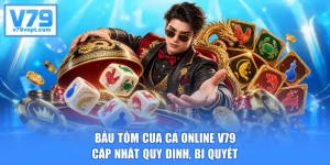 Bầu Tôm Cua Cá Online V79 - Cập Nhật Quy Định, Bí Quyết