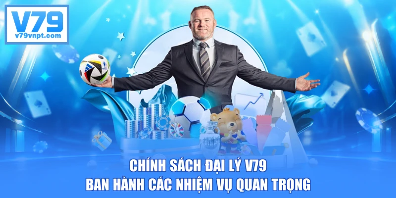 Chính sách đại lý V79 ban hành các nhiệm vụ quan trọng