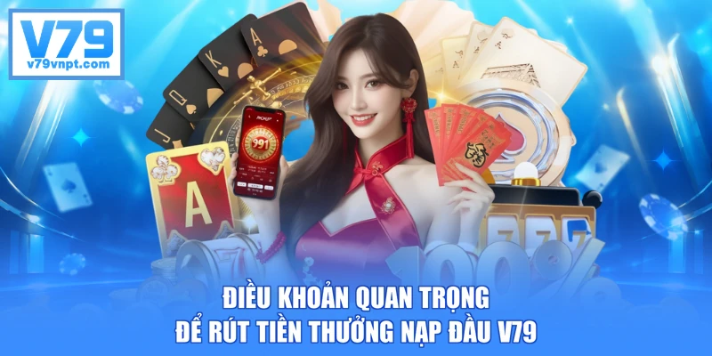 Điều khoản quan trọng để rút tiền thưởng nạp đầu V79