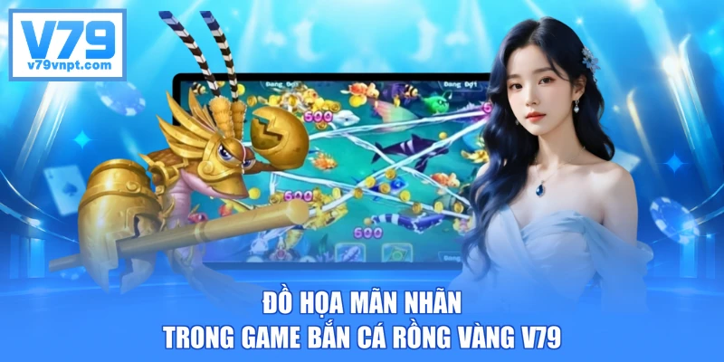 Đồ họa mãn nhãn trong game bắn cá Rồng Vàng V79