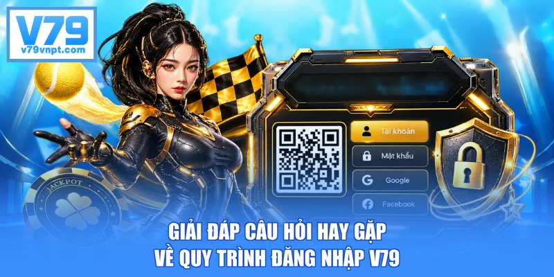 Giải đáp câu hỏi hay gặp về quy trình đăng nhập V79