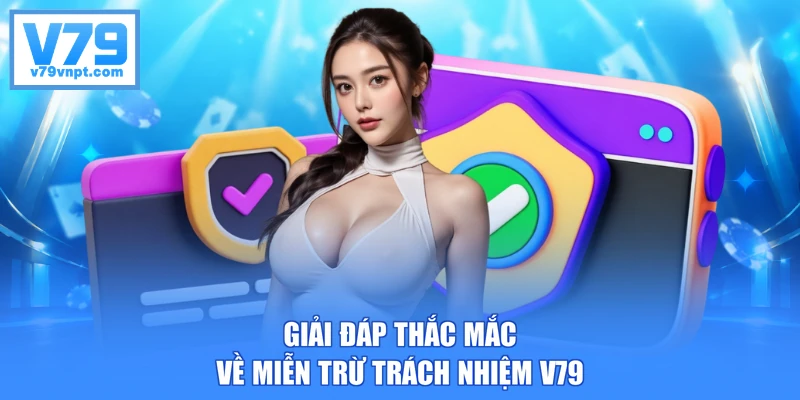 Giải đáp thắc mắc về miễn trừ trách nhiệm V79