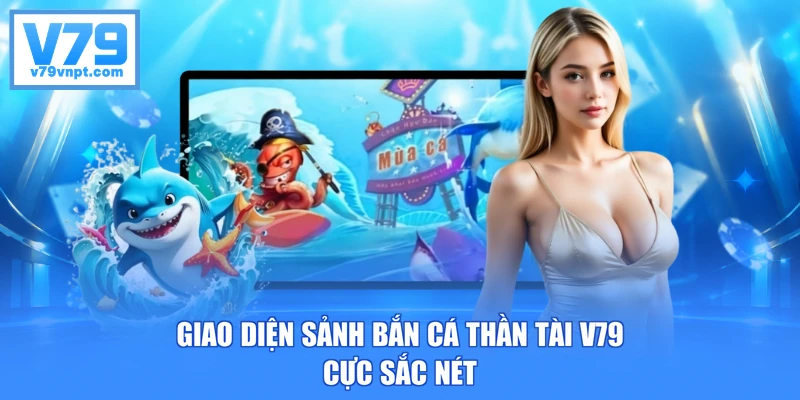 Giao diện sảnh bắn cá Thần Tài V79 cực sắc nét