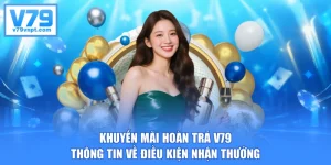 Khuyến Mãi Hoàn Trả V79 - Thông Tin Về Điều Kiện Nhận Thưởng