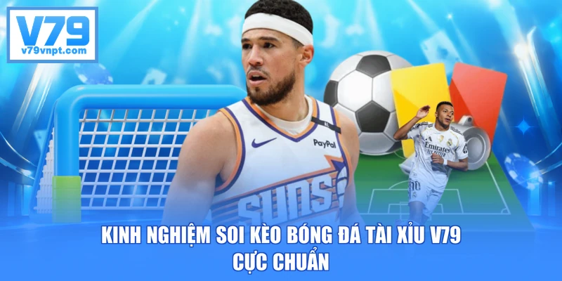 Kinh nghiệm soi kèo bóng đá tài xỉu V79 cực chuẩn