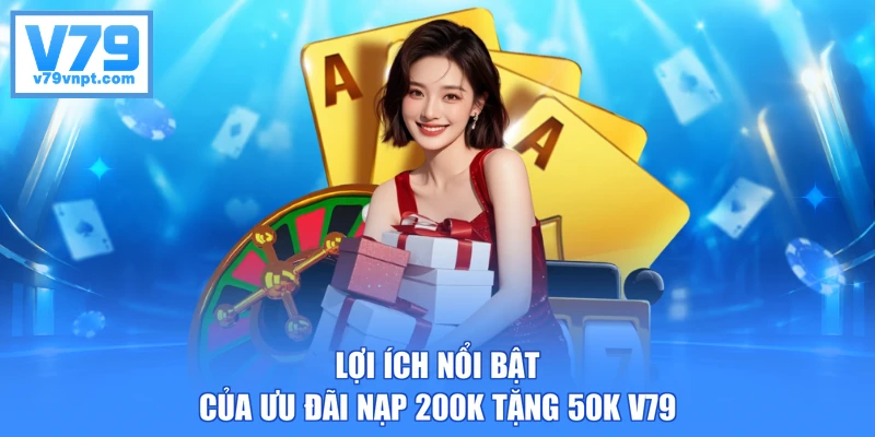Lợi ích nổi bật của ưu đãi nạp 200K tặng 50K V79