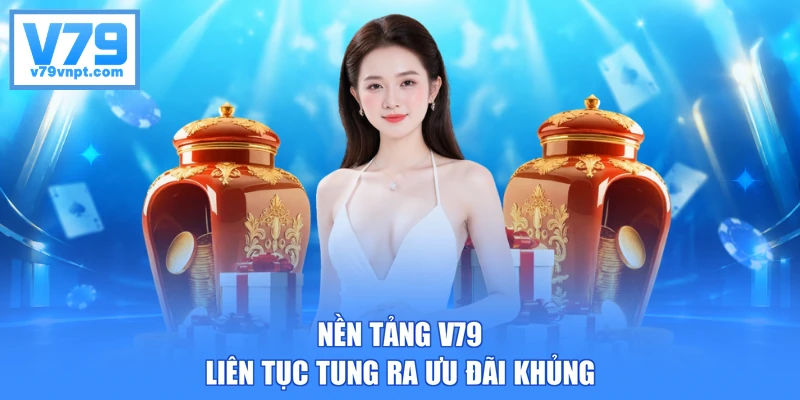 Nền tảng V79 liên tục tung ra ưu đãi khủng