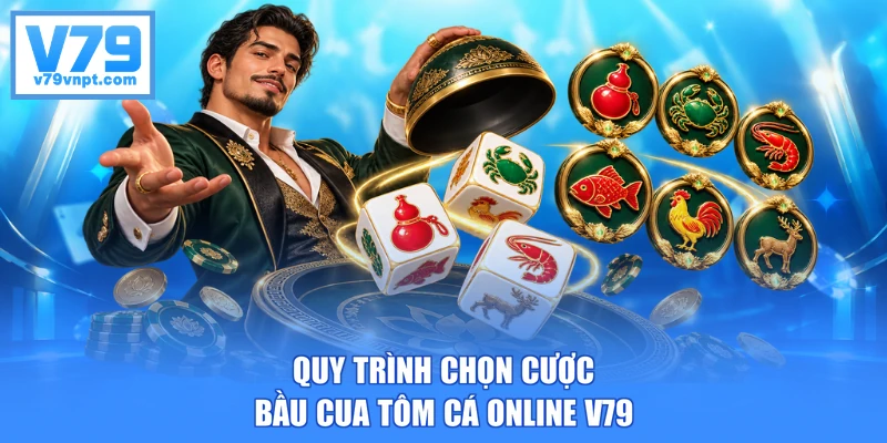 Quy trình chọn cược Bầu Cua Tôm Cá online V79
