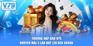 Thưởng Nạp Đầu V79 - Khuyến Mãi 3 Lần Nạp Lên Đến 8888K