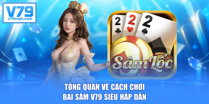 Tổng quan về cách chơi bài Sâm V79 siêu hấp dẫn