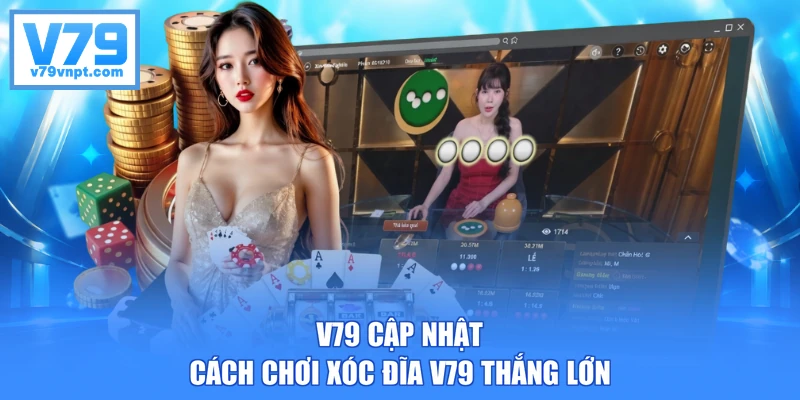 V79 cập nhật cách chơi Xóc Đĩa V79 thắng lớn