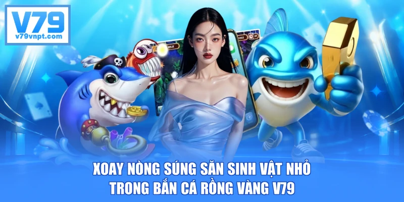 Xoay nòng súng săn sinh vật nhỏ trong bắn cá Rồng Vàng V79